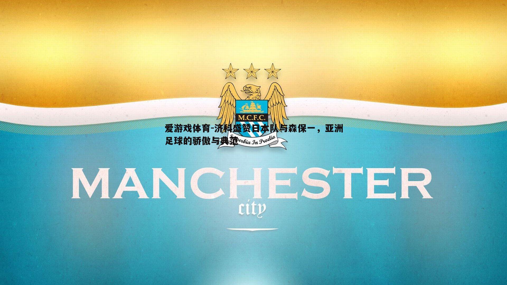 爱游戏体育-济科盛赞日本队与森保一，亚洲足球的骄傲与典范