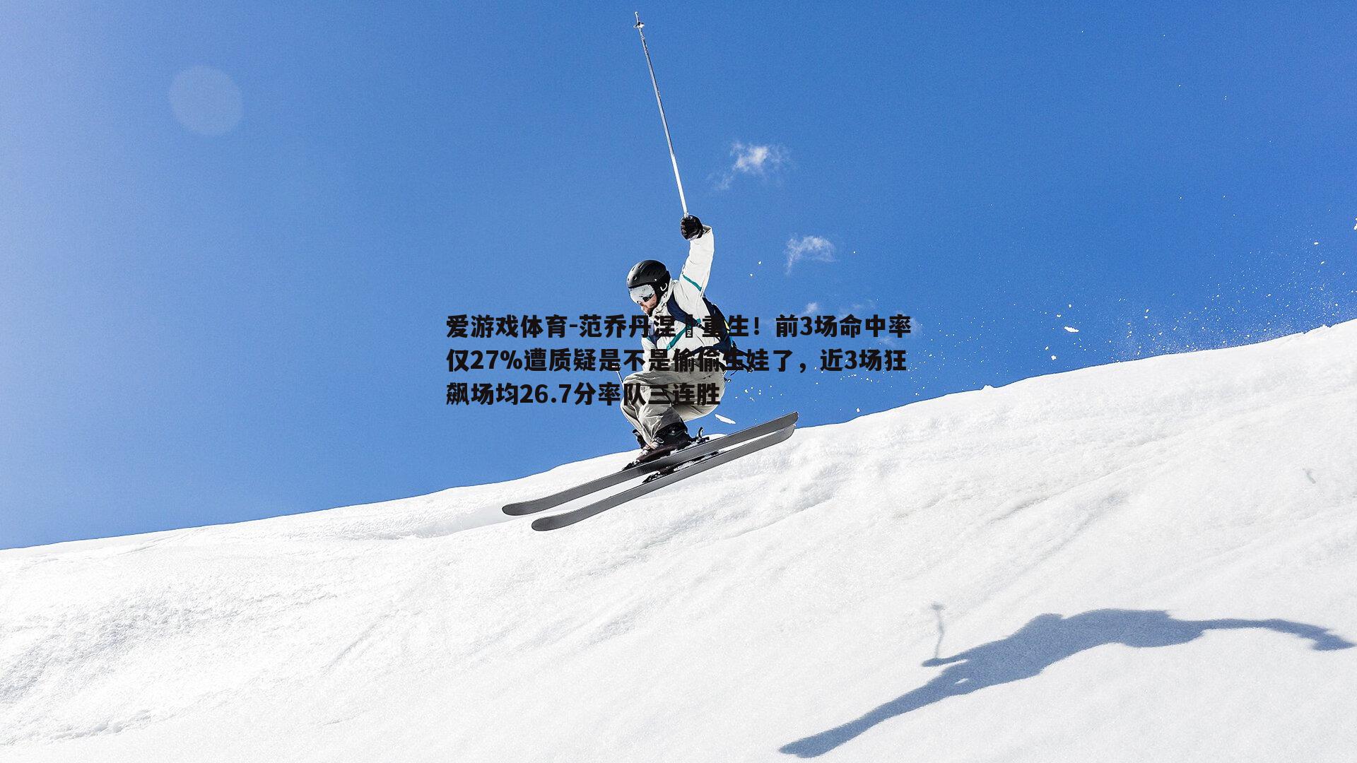 爱游戏体育-范乔丹涅槃重生！前3场命中率仅27%遭质疑是不是偷偷生娃了，近3场狂飙场均26.7分率队三连胜